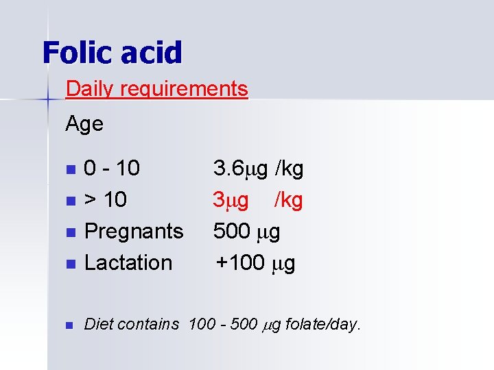 Folic acid Daily requirements Age 0 - 10 n > 10 n Pregnants n