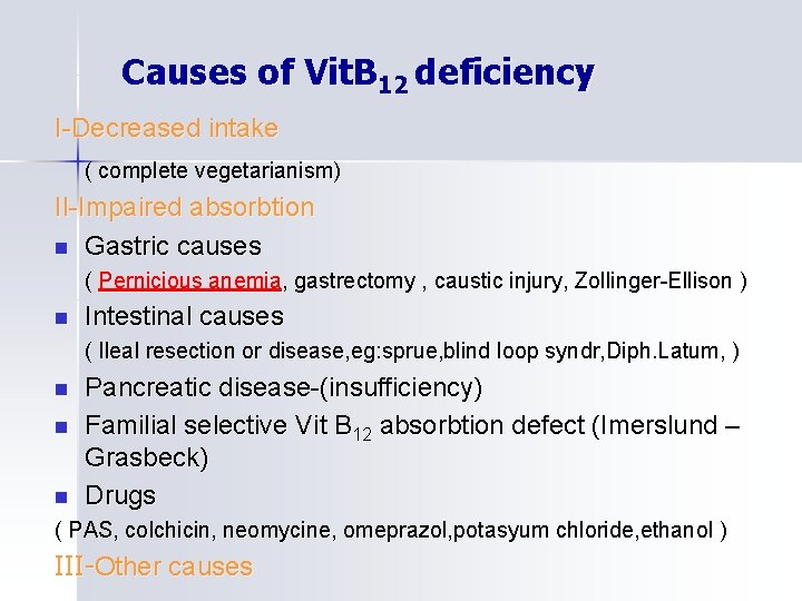 Causes of Vit. B 12 deficiency I-Decreased intake ( complete vegetarianism) II-Impaired absorbtion n