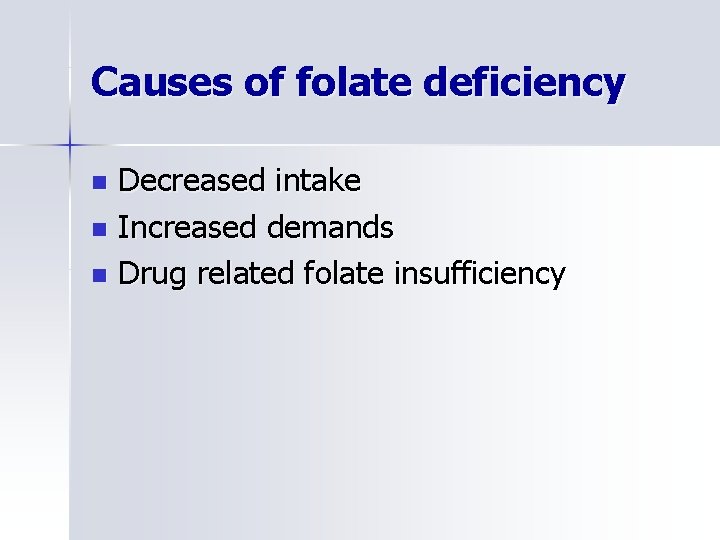 Causes of folate deficiency Decreased intake n Increased demands n Drug related folate insufficiency