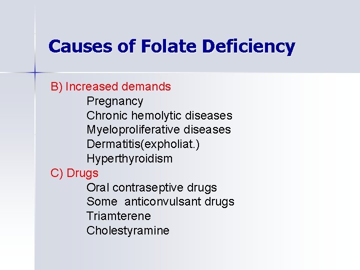 Causes of Folate Deficiency B) Increased demands Pregnancy Chronic hemolytic diseases Myeloproliferative diseases Dermatitis(expholiat.