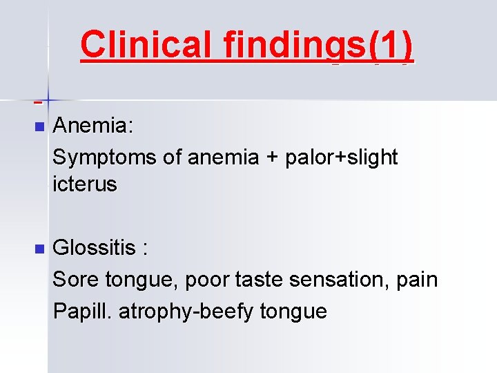 Clinical findings(1) n Anemia: Symptoms of anemia + palor+slight icterus n Glossitis : Sore