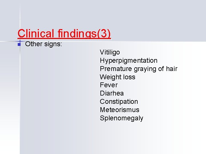 Clinical findings(3) n Other signs: Vitiligo Hyperpigmentation Premature graying of hair Weight loss Fever