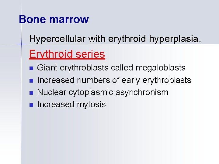 Bone marrow Hypercellular with erythroid hyperplasia. Erythroid series n n Giant erythroblasts called megaloblasts