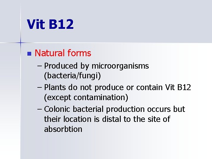 Vit B 12 n Natural forms – Produced by microorganisms (bacteria/fungi) – Plants do