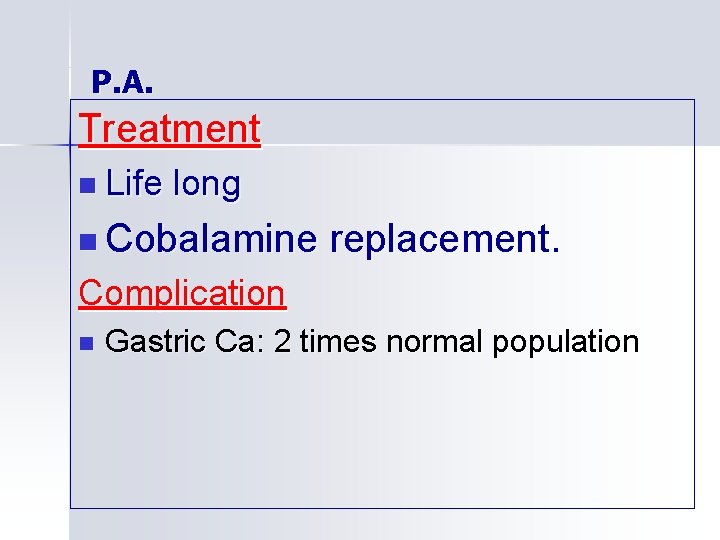 P. A. Treatment n Life long n Cobalamine replacement. Complication n Gastric Ca: 2