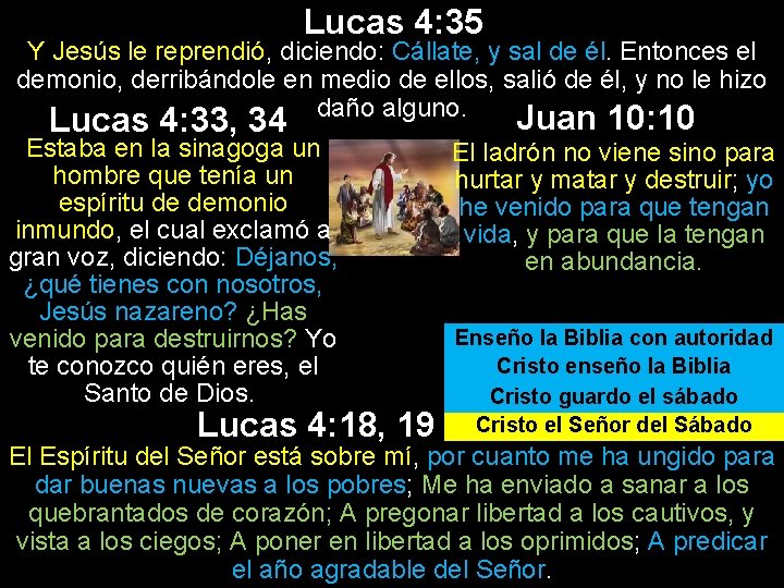 Lucas 4: 35 Y Jesús le reprendió, diciendo: Cállate, y sal de él. Entonces