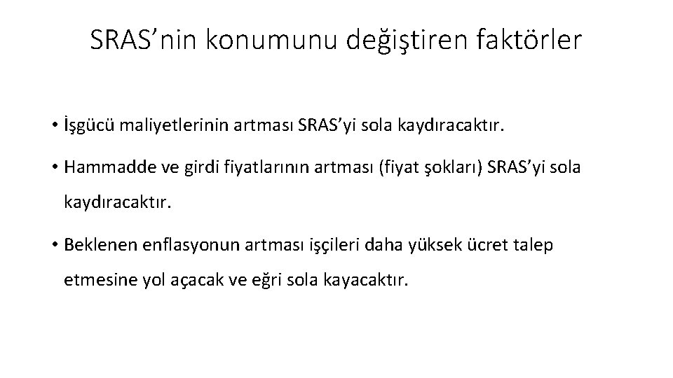 SRAS’nin konumunu değiştiren faktörler • İşgücü maliyetlerinin artması SRAS’yi sola kaydıracaktır. • Hammadde ve