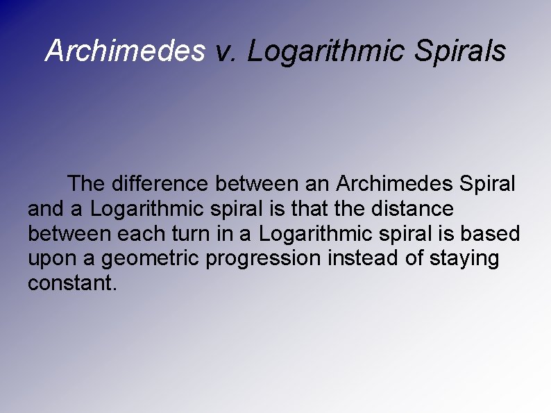 Archimedes v. Logarithmic Spirals The difference between an Archimedes Spiral and a Logarithmic spiral