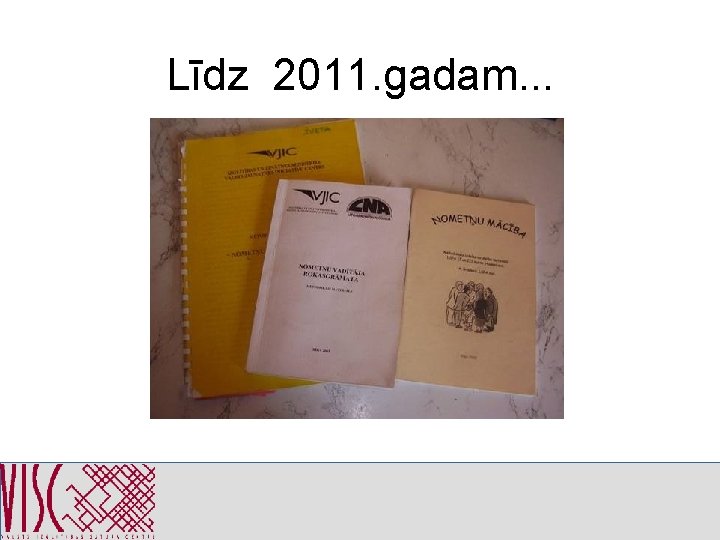 Līdz 2011. gadam. . . 