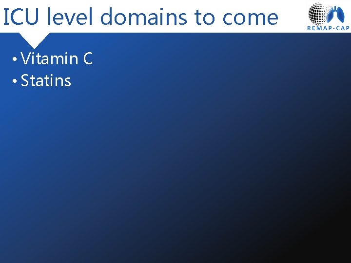 ICU level domains to come • Vitamin C • Statins 