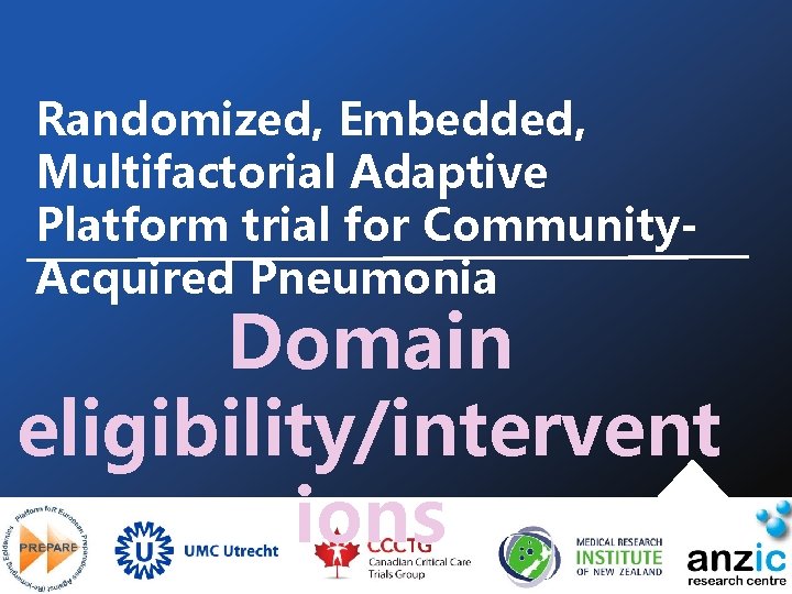 Randomized, Embedded, Multifactorial Adaptive Platform trial for Community. Acquired Pneumonia Domain eligibility/intervent ions 
