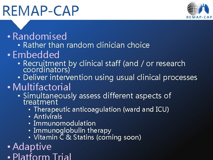 REMAP-CAP • Randomised • Rather than random clinician choice • Embedded • Recruitment by