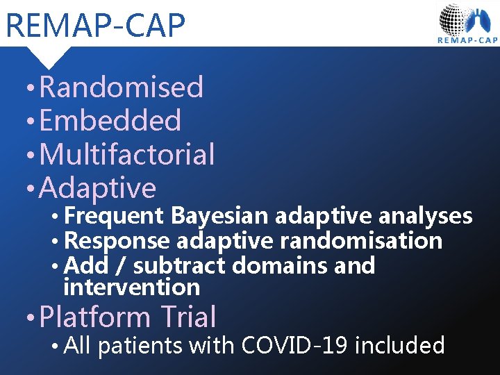 REMAP-CAP • Randomised • Embedded • Multifactorial • Adaptive • Frequent Bayesian adaptive analyses