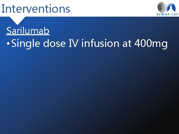 Interventions Sarilumab • Single dose IV infusion at 400 mg 