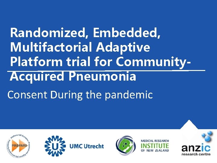 Randomized, Embedded, Multifactorial Adaptive Platform trial for Community. Acquired Pneumonia Consent During the pandemic