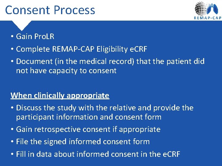 Consent Process • Gain Pro. LR • Complete REMAP-CAP Eligibility e. CRF • Document