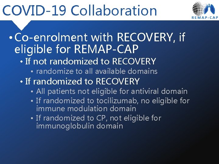 COVID-19 Collaboration • Co-enrolment with RECOVERY, if eligible for REMAP-CAP • If not randomized