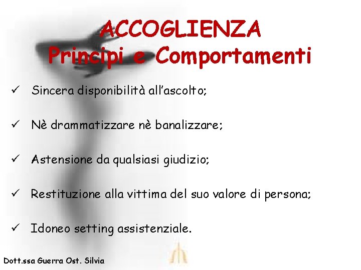 ACCOGLIENZA Principi e Comportamenti ü Sincera disponibilità all’ascolto; ü Nè drammatizzare nè banalizzare; ü