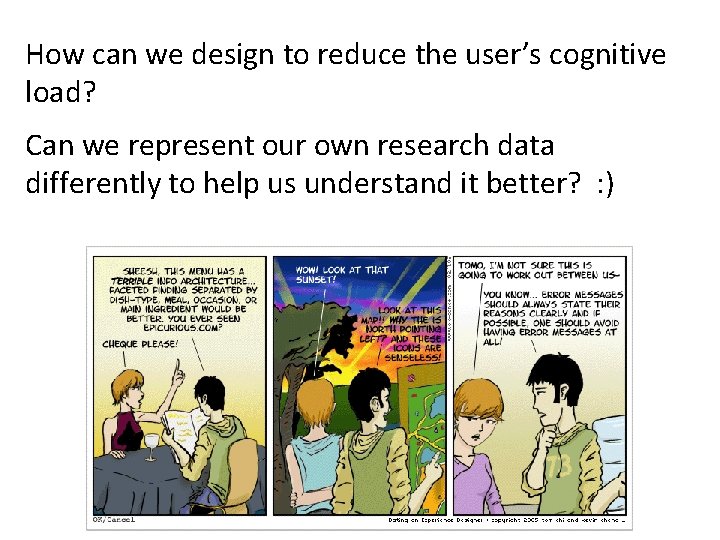 How can we design to reduce the user’s cognitive load? Can we represent our
