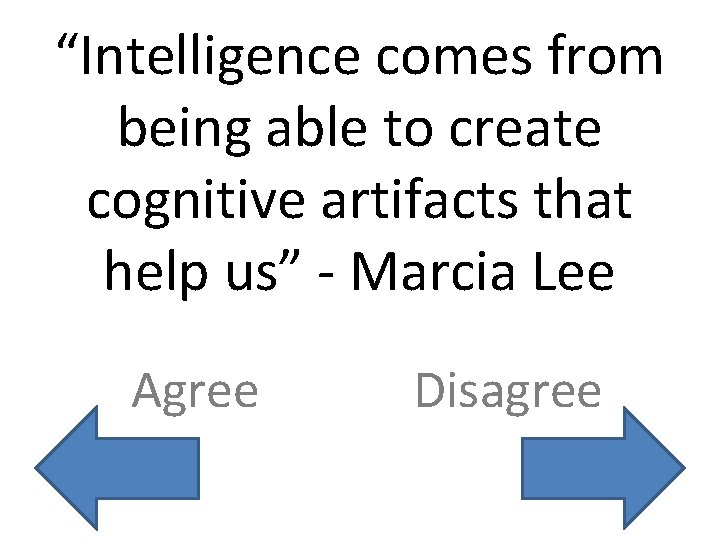 “Intelligence comes from being able to create cognitive artifacts that help us” - Marcia