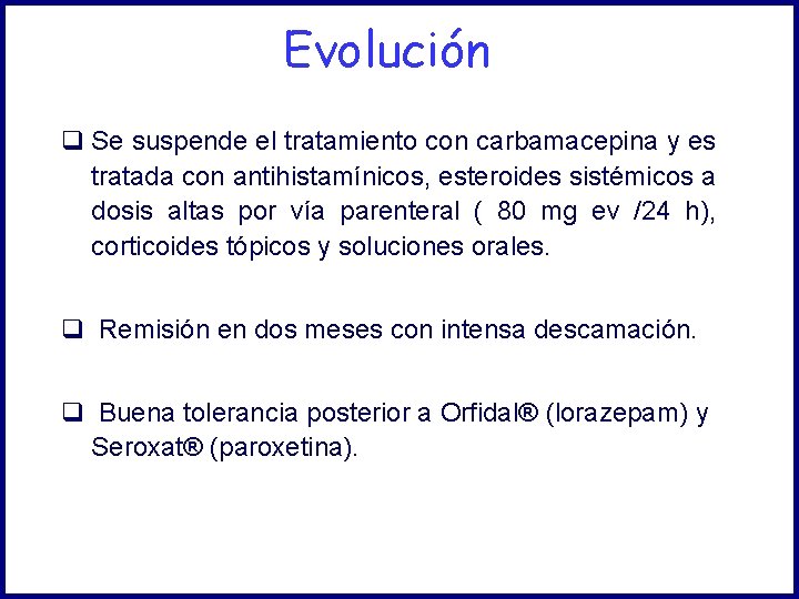 Evolución q Se suspende el tratamiento con carbamacepina y es tratada con antihistamínicos, esteroides