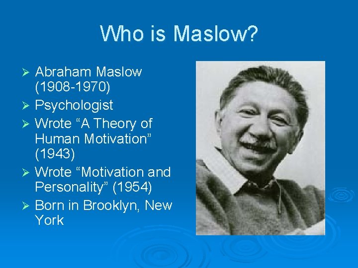 Who is Maslow? Abraham Maslow (1908 -1970) Ø Psychologist Ø Wrote “A Theory of