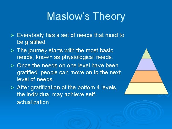 Maslow’s Theory Everybody has a set of needs that need to be gratified. Ø