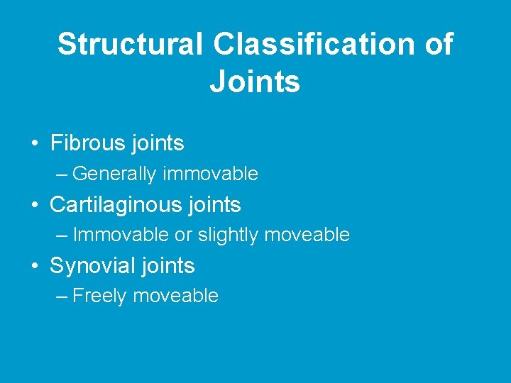 Structural Classification of Joints • Fibrous joints – Generally immovable • Cartilaginous joints –