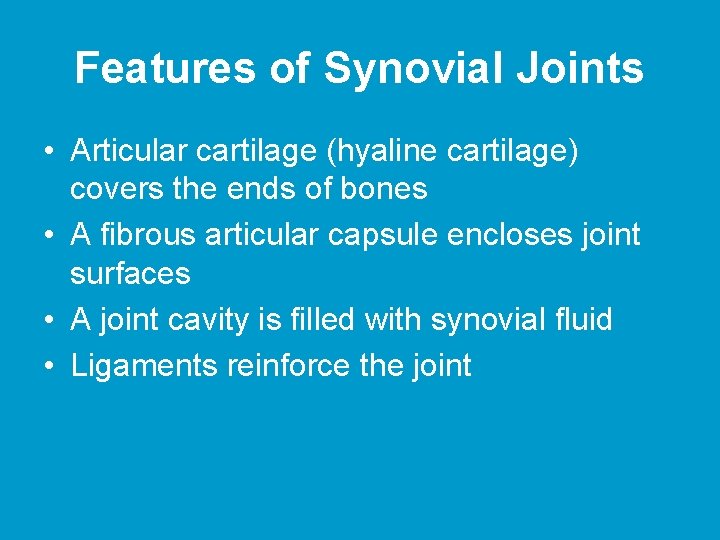 Features of Synovial Joints • Articular cartilage (hyaline cartilage) covers the ends of bones Features of Synovial Joints • Articular cartilage (hyaline cartilage) covers the ends of bones