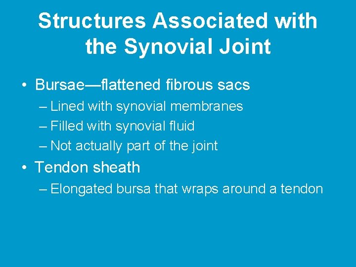 Structures Associated with the Synovial Joint • Bursae—flattened fibrous sacs – Lined with synovial Structures Associated with the Synovial Joint • Bursae—flattened fibrous sacs – Lined with synovial