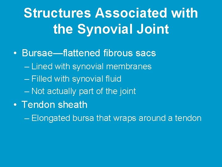 Structures Associated with the Synovial Joint • Bursae—flattened fibrous sacs – Lined with synovial