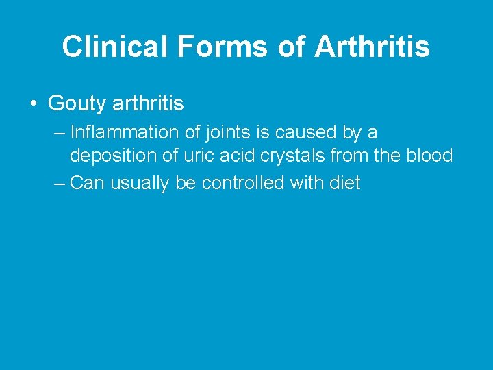 Clinical Forms of Arthritis • Gouty arthritis – Inflammation of joints is caused by