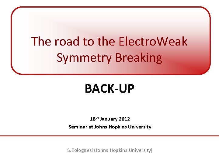 The road to the Electro. Weak Symmetry Breaking BACK-UP 18 th January 2012 Seminar