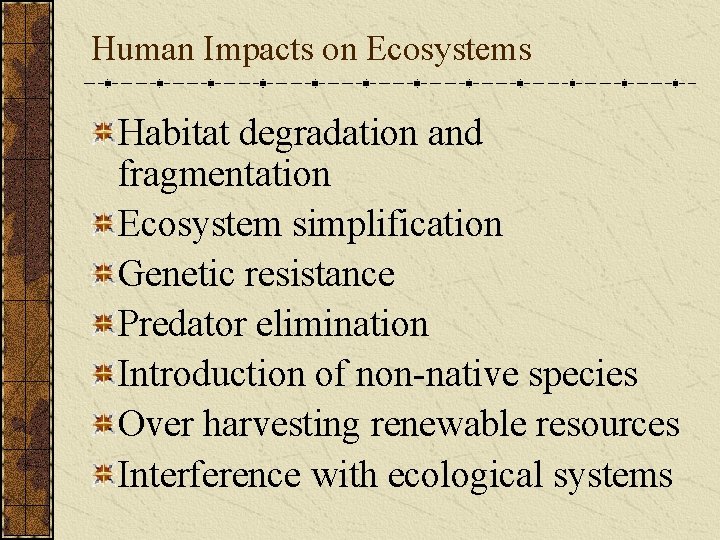 Human Impacts on Ecosystems Habitat degradation and fragmentation Ecosystem simplification Genetic resistance Predator elimination