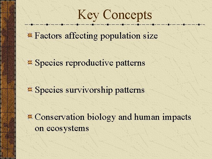 Key Concepts Factors affecting population size Species reproductive patterns Species survivorship patterns Conservation biology