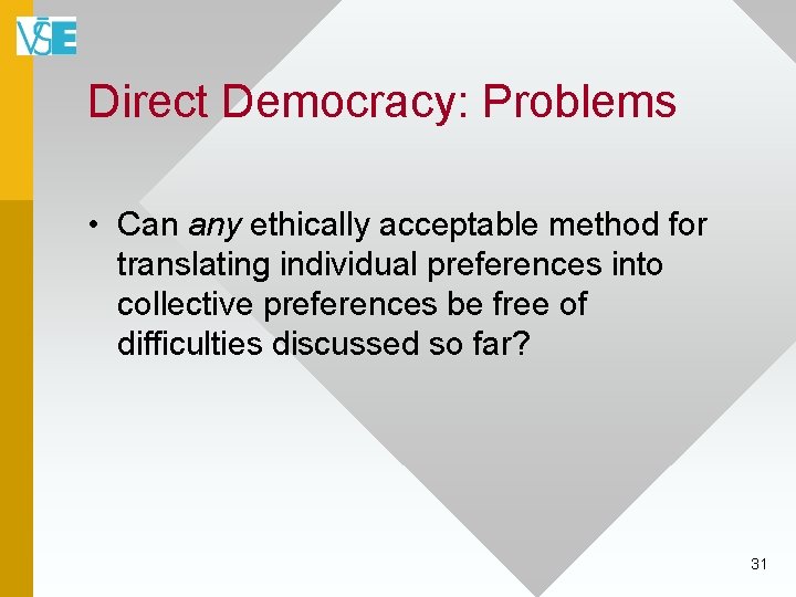 Direct Democracy: Problems • Can any ethically acceptable method for translating individual preferences into