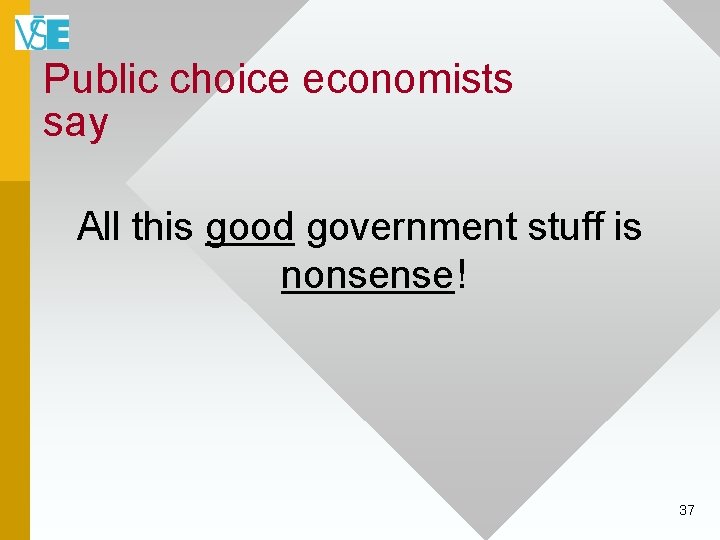 Public choice economists say All this good government stuff is nonsense! 37 