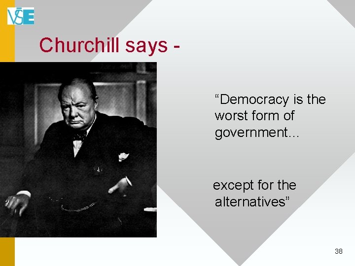 Churchill says “Democracy is the worst form of government… except for the alternatives” 38