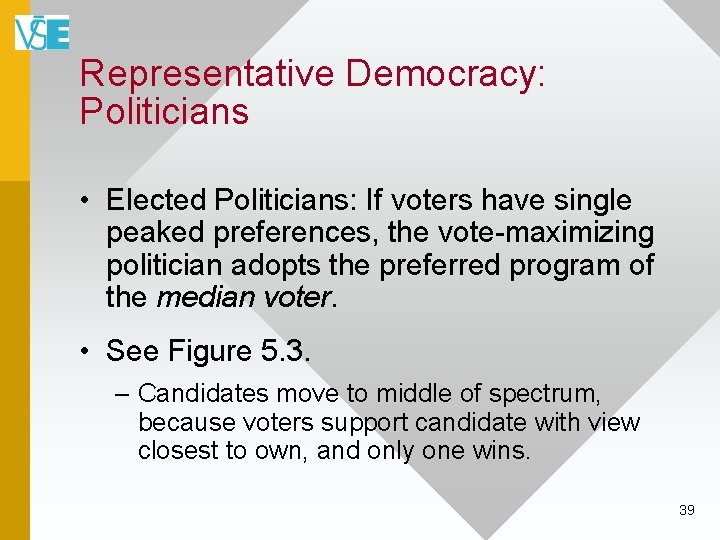 Representative Democracy: Politicians • Elected Politicians: If voters have single peaked preferences, the vote-maximizing