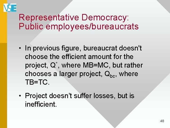 Representative Democracy: Public employees/bureaucrats • In previous figure, bureaucrat doesn't choose the efficient amount