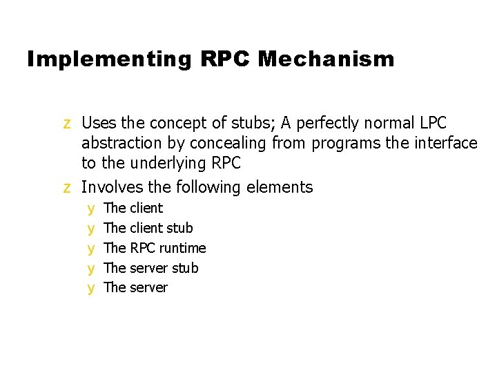 Implementing RPC Mechanism z Uses the concept of stubs; A perfectly normal LPC abstraction
