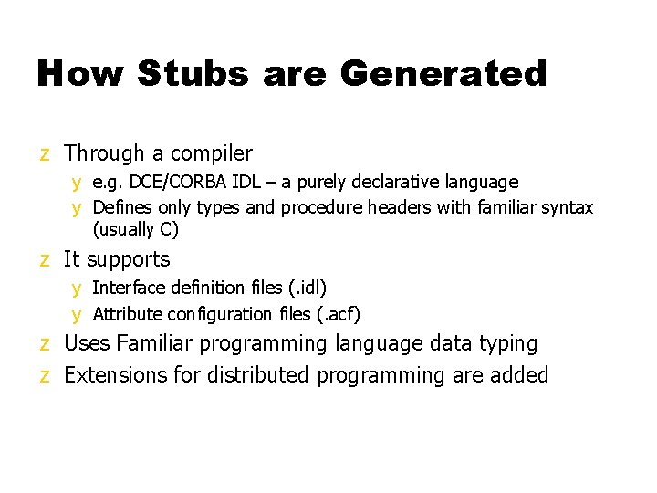 How Stubs are Generated z Through a compiler y e. g. DCE/CORBA IDL –