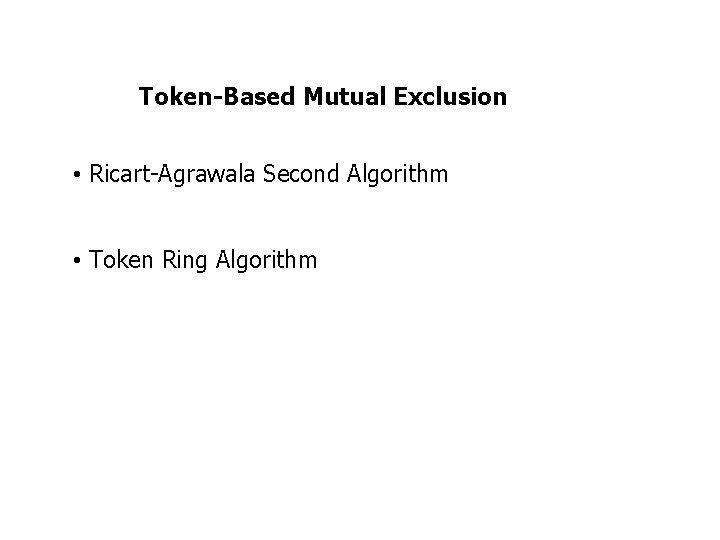 Token-Based Mutual Exclusion • Ricart-Agrawala Second Algorithm • Token Ring Algorithm 