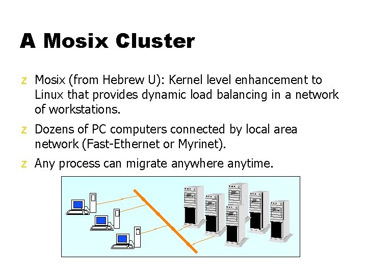 A Mosix Cluster z Mosix (from Hebrew U): Kernel level enhancement to Linux that