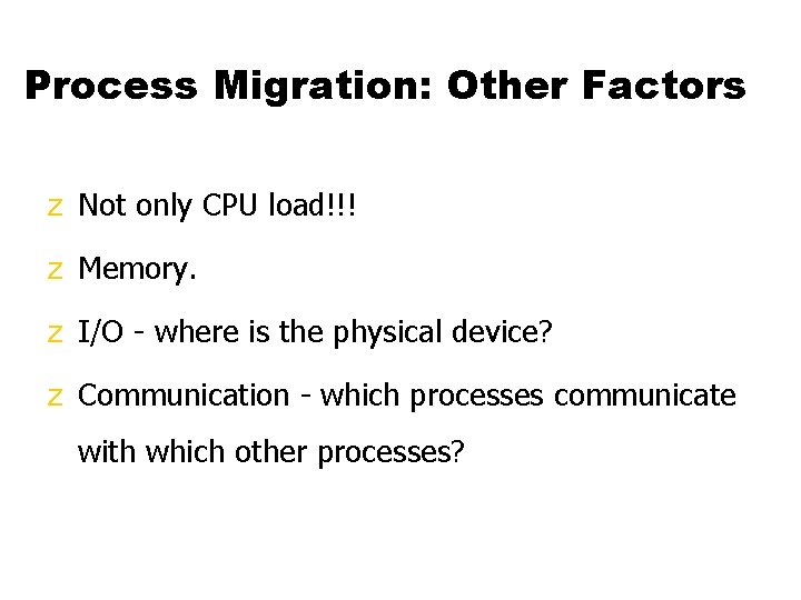 Process Migration: Other Factors z Not only CPU load!!! z Memory. z I/O -