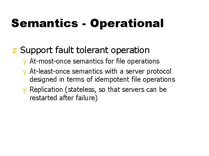 Semantics - Operational z Support fault tolerant operation y At-most-once semantics for file operations