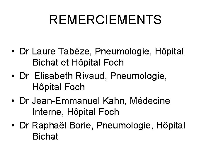 REMERCIEMENTS • Dr Laure Tabèze, Pneumologie, Hôpital Bichat et Hôpital Foch • Dr Elisabeth