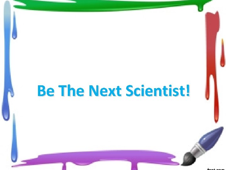 Be The Next Scientist! 