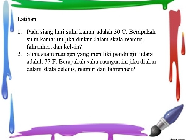 Latihan 1. Pada siang hari suhu kamar adalah 30 C. Berapakah suhu kamar ini