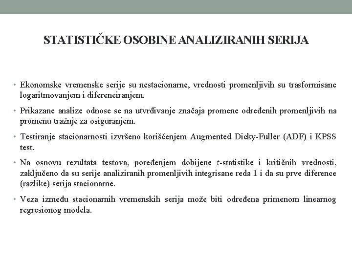 STATISTIČKE OSOBINE ANALIZIRANIH SERIJA • Ekonomske vremenske serije su nestacionarne, vrednosti promenljivih su trasformisane